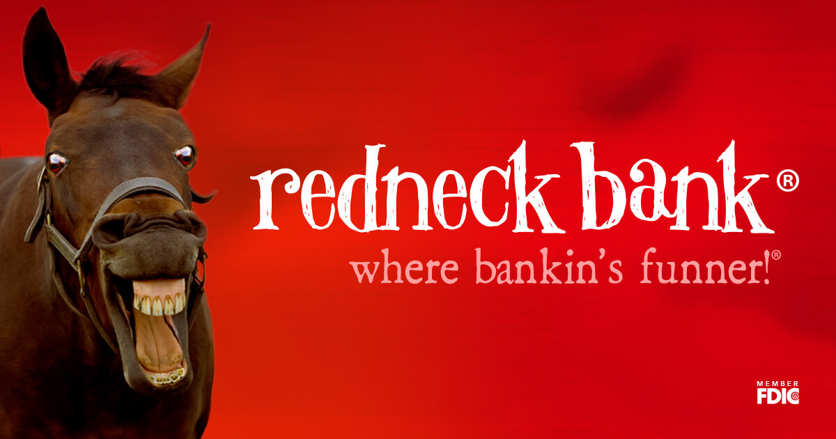 Our family’s been in bankin’ since 1927, way before this here Interweb took over the bayou. We started Redneck Bank to give folks the best darn de